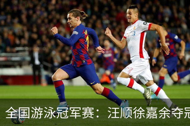 全国游泳冠军赛：汪顺徐嘉余夺冠 成绩将成亚运会选拔依据