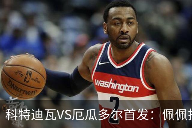 科特迪瓦VS厄瓜多尔首发：佩佩搭档扬-迪 凯塞多领军
