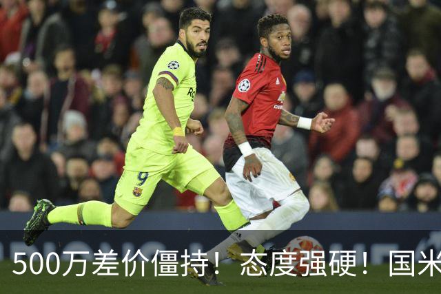 500万差价僵持！态度强硬！国米拒尤文互换，英超套现暗藏引援密码